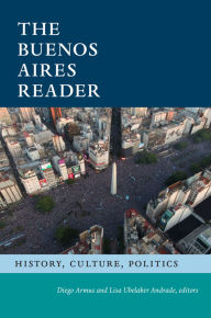 Title: The Buenos Aires Reader: History, Culture, Politics, Author: Diego Armus