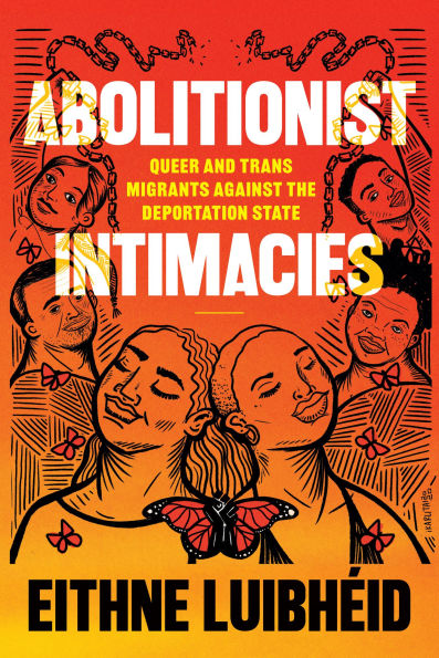 Abolitionist Intimacies: Queer and Trans Migrants against the Deportation State
