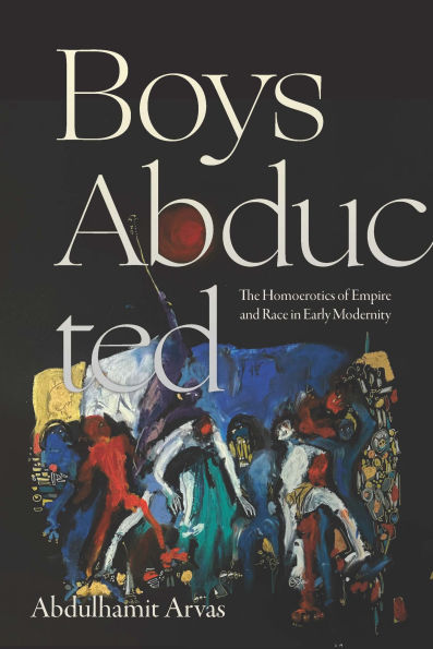 Boys Abducted: The Homoerotics of Empire and Race in Early Modernity