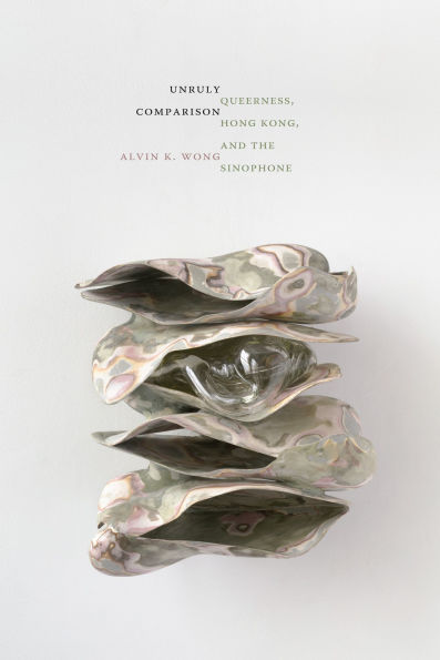 Unruly Comparison: Queerness, Hong Kong, and the Sinophone