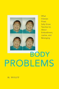 Title: Body Problems: What Intersex Priest Sally Gross Teaches Us About Embodiment, Justice, and Belonging, Author: M. Wolff