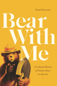 Title: Bear With Me: A Cultural History of Famous Bears in America, Author: Daniel Horowitz