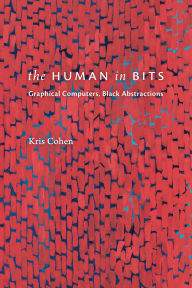 Title: The Human in Bits: Graphical Computers, Black Abstractions, Author: Kris Cohen