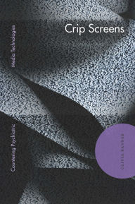 Title: Crip Screens: Countering Psychiatric Media Technologies, Author: Olivia Banner