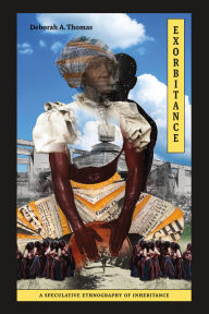 Title: Exorbitance: A Speculative Ethnography of Inheritance, Author: Deborah A. Thomas