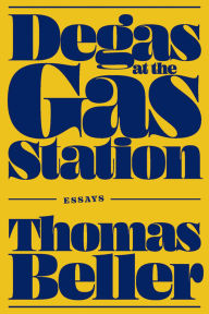 Title: Degas at the Gas Station: Essays, Author: Thomas Beller