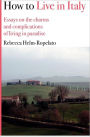 How to Live in Italy: Essays on the Charms and Complications of Living in Paradise