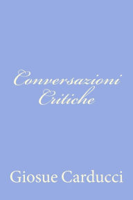 Title: Conversazioni Critiche, Author: Giosue Carducci