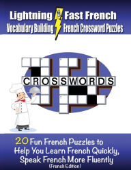 Title: Lightning Fast French Vocabulary Building French Crossword Puzzles: 20 Fun French Puzzles to Help You Learn French Quickly, Speak French More Fluently, Author: Carolyn Woods