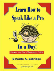 Title: Learn How to Speak Like a Pro in a Day: Conquer Your Fear of Speaking in Public!, Author: DeCarlo A. Eskridge