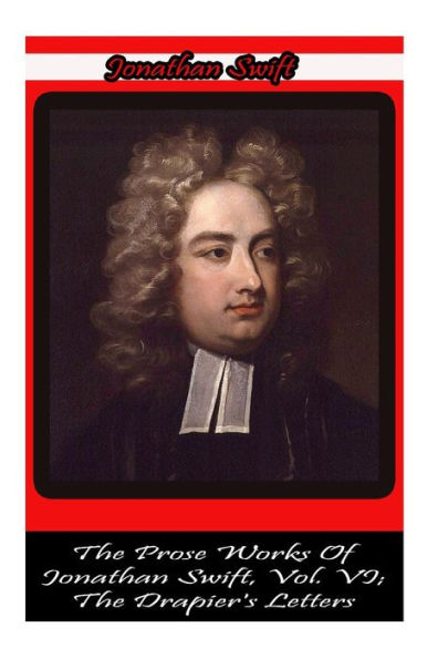 The Prose Works Of Jonathan Swift, Vol. VI; The Drapier's Letters