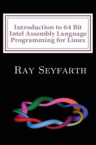 Introduction to 64 Bit Intel Assembly Language Programming for Linux