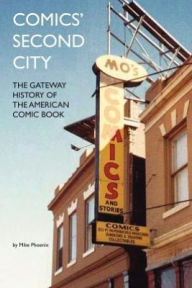 Title: Comics' Second City: The Gateway History of the American Comic Book, Author: Mike Phoenix