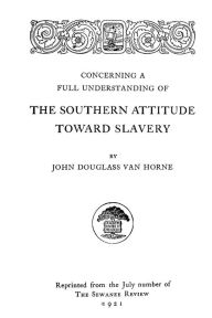 Title: Concerning A Full Understanding Of The Southern Attitude Toward Slavery, Author: John Douglass Van Horne