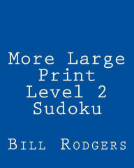 Title: More Large Print Level 2 Sudoku: 80 Easy to Read, Large Print Sudoku Puzzles, Author: Bill Rodgers