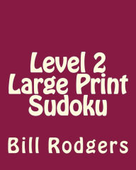 Title: Level 2 Large Print Sudoku: 80 Easy to Read, Large Print Sudoku Puzzles, Author: Bill Rodgers