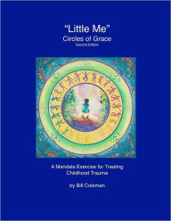 Title: LittleMe - Circles of Grace, Second Edition: A Mandala for Healing Childhood Trauma, Author: Bill Coleman