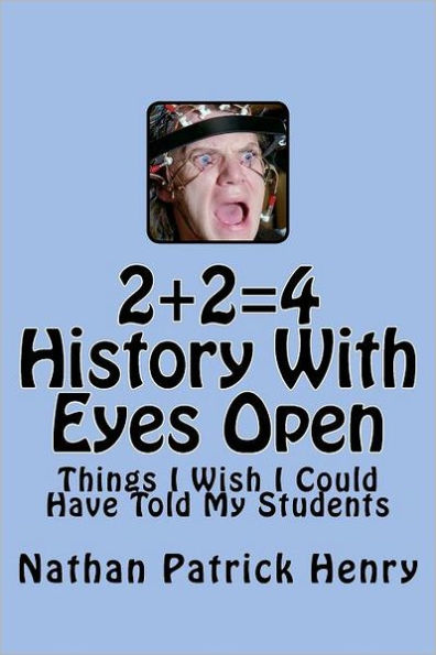 2+2=4 History With Eyes Open: Things I Wish I Could Have Told My Students