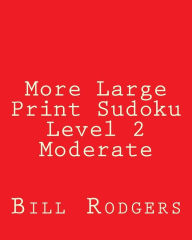 Title: More Large Print Sudoku Level 2 Moderate: 80 Easy to Read, Large Print Sudoku Puzzles, Author: Bill Rodgers