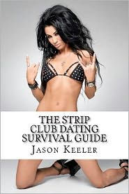 The Strip Club Dating Survival Guide: How to Date Any Exotic Dancer and Survive to Tell the Tale