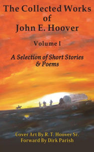 Title: The Collected Works of John E. Hoover, Volume I: Selected Short Stories and Poems, Author: John Hoover