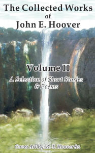 Title: The Collected Works of John E. Hoover, Volume II: Selected Short Stories and Poems, Author: John Hoover