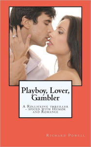 Title: Playboy, Lover, Gambler: A Thriller Spiced with a Liberal Helping of Romance and Humor!, Author: Richard J Powell