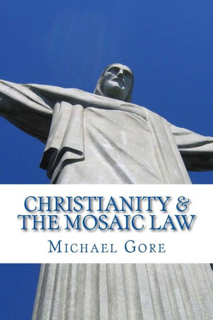 Christianity & The Mosaic Law By Michael Gore, Paperback | Barnes & Noble®