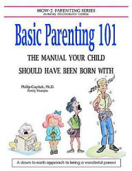 Title: Basic Parenting 101: The Manual Your Child Should Have Been Born With, Author: Philip Copitch Ph.D.