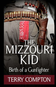 Title: The Mizzouri Kid: Birth of a Gunfighter, Author: Terry Compton