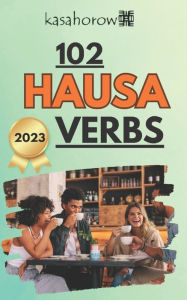 Title: 102 Hausa Verbs: Master the simple tenses of the Hausa language, Author: Kasahorow