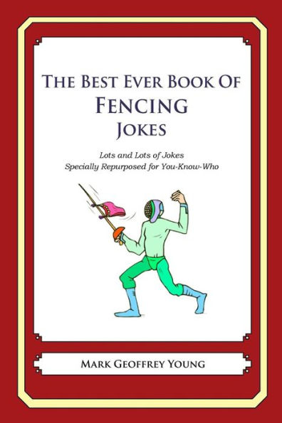 The Best Ever Book of Fencing Jokes: Lots and Lots of Jokes Specially Repurposed for You-Know-Who