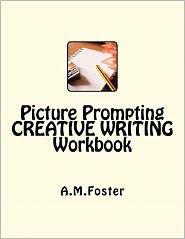 Title: Picture Prompting CREATIVE WRITING Workbook, Author: A M Foster