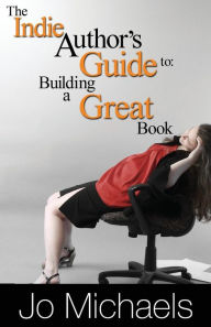 Title: The Indie Author's Guide to: Building a Great Book, Author: Jo Michaels