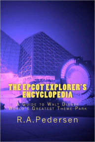 Title: The Epcot Explorer's Encyclopedia: A Guide to Walt Disney World's Greatest Theme Park, Author: R A Pedersen