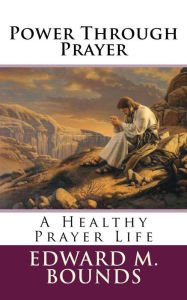 Title: Power Through Prayer: A Healthy Prayer Life, Author: Edward D Andrews