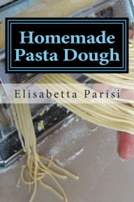 Homemade Pasta Dough: How to Make Pasta Dough for the Best Pasta Dough Recipe Including Pasta Dough for Ravioli and Other Fresh Pasta Dough Recipe Ideas