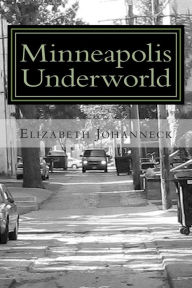 Title: Minneapolis Underworld: Over a Century of Mill City Racketeering and Collusion, Author: Elizabeth Johanneck