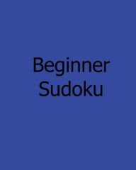 Title: Beginner Sudoku: A Collection of Level 1 Sudoku Puzzles, Author: Charles Smith