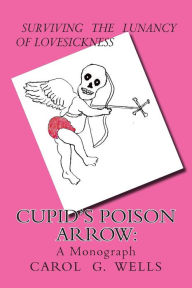 Title: Cupid's Poison Arrow: Survival Tips For Lovers, Author: Carol G Wells