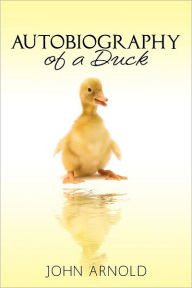 Title: Autobiography of a Duck, Author: John Arnold