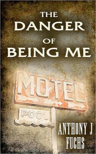 Title: The Danger of Being Me, Author: Anthony J Fuchs