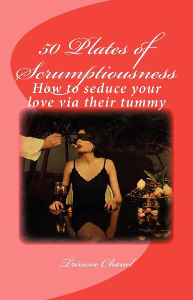 50 Plates of Scrumptiousness: How to seduce your love via their tummy
