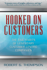 Title: Hooked On Customers: The Five Habits of Legendary Customer-Centric Companies, Author: Robert G Thompson