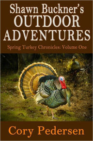 Shawn Buckner's Outdoor Adventures: Spring Turkey Chronicles