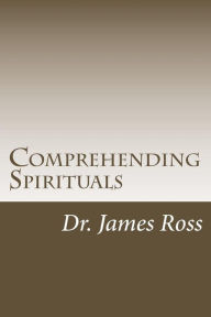 Comprehending Spirituals: Understanding Biblical Truth about the Spiritual Realm