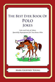 Title: The Best Ever Book of Polo Jokes: Lots and Lots of Jokes Specially Repurposed for You-Know-Who, Author: Mark Geoffrey Young