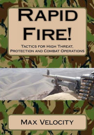 Rapid Fire!: Tactics for High Threat, Protection and Combat Operations