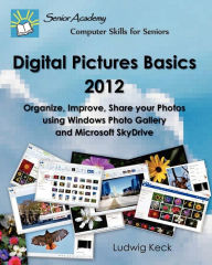Title: Digital Pictures Basics - 2012: Organize, Improve, Share your Photos using Windows Photo Gallery and Microsoft SkyDrive, Author: Ludwig Keck