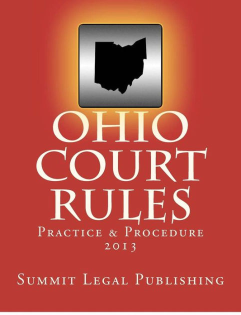 Ohio Court Rules 2013 Practice Procedure by Summit Legal Publishing